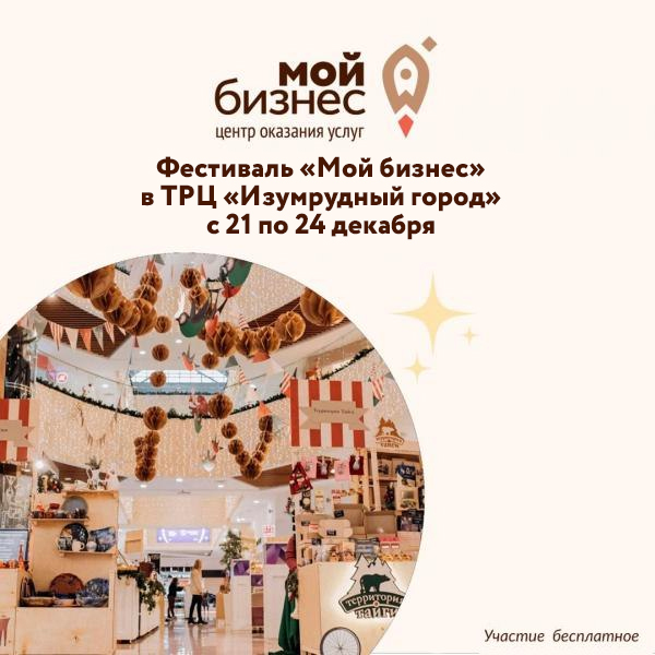 ​21 - 24 декабря прими участие в Фестивале «Мой бизнес» в ТРЦ «Изумрудный город» 