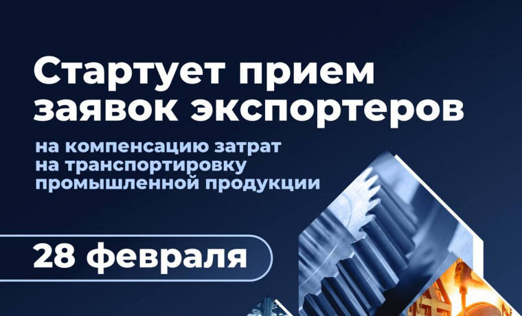 ​28 февраля стартует прием заявок экспортеров на компенсацию затрат на транспортировку промышленной продукции 